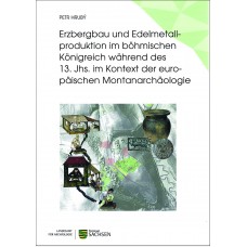 Erzbergbau und Edelmetallproduktion im böhmischen Königreich während des 13. Jhs. im Kontext der europäischen Montanarchäologie